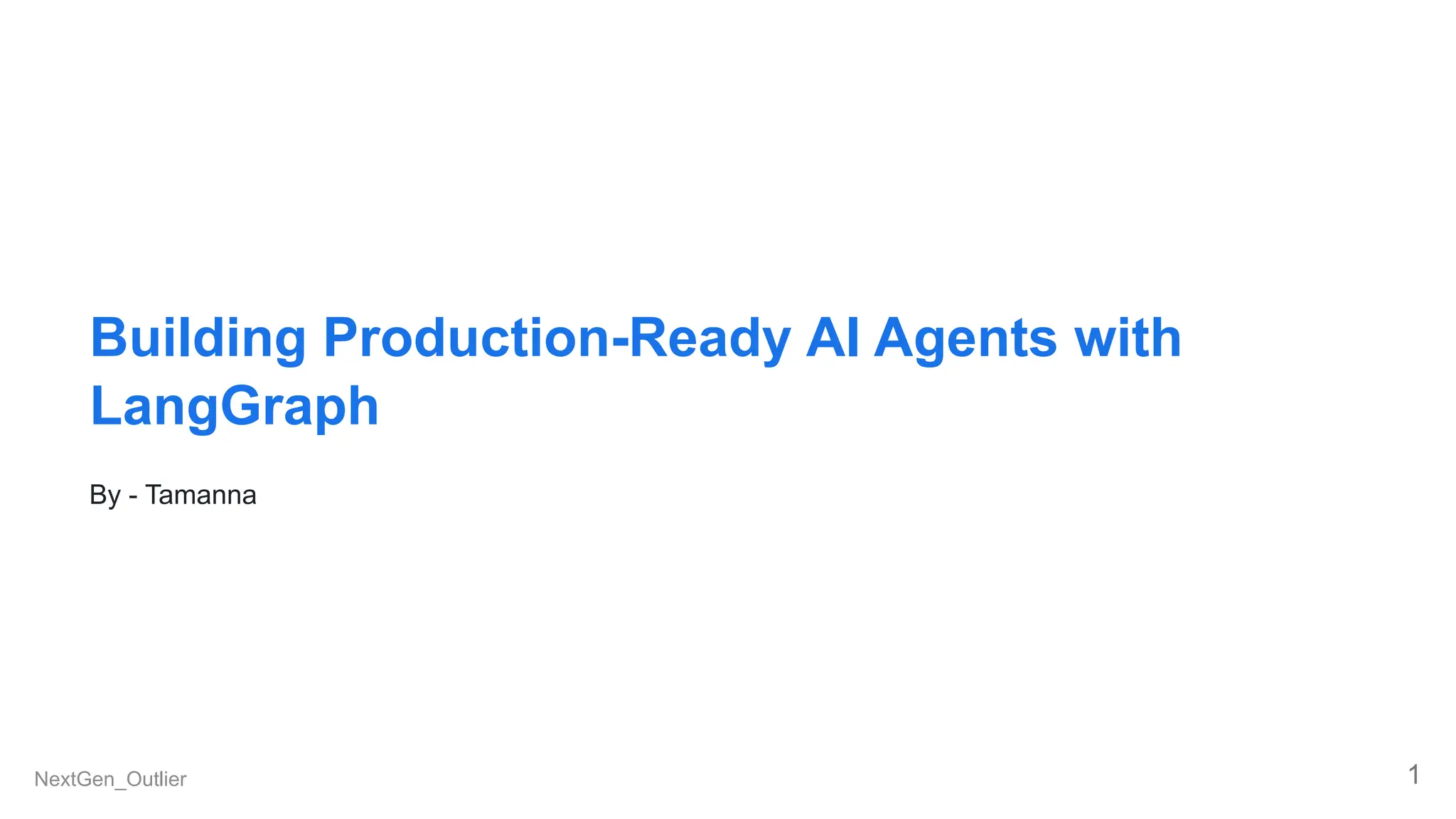 Building Production-Ready AI Agents with
LangGraph
By - Tamanna
NextGen_Outlier 1
 