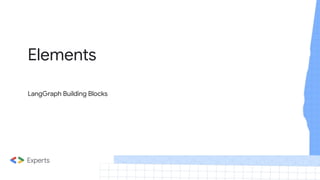 Elements
LangGraph Building Blocks
 