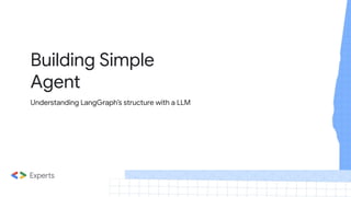 Building Simple
Agent
Understanding LangGraph’s structure with a LLM
 