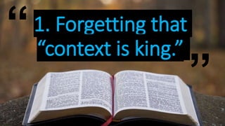 1. Forgetting that
“context is king.”
“
”
 
