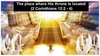 The place where His throne is located
(2 Corinthians 12:2 - 4)
 