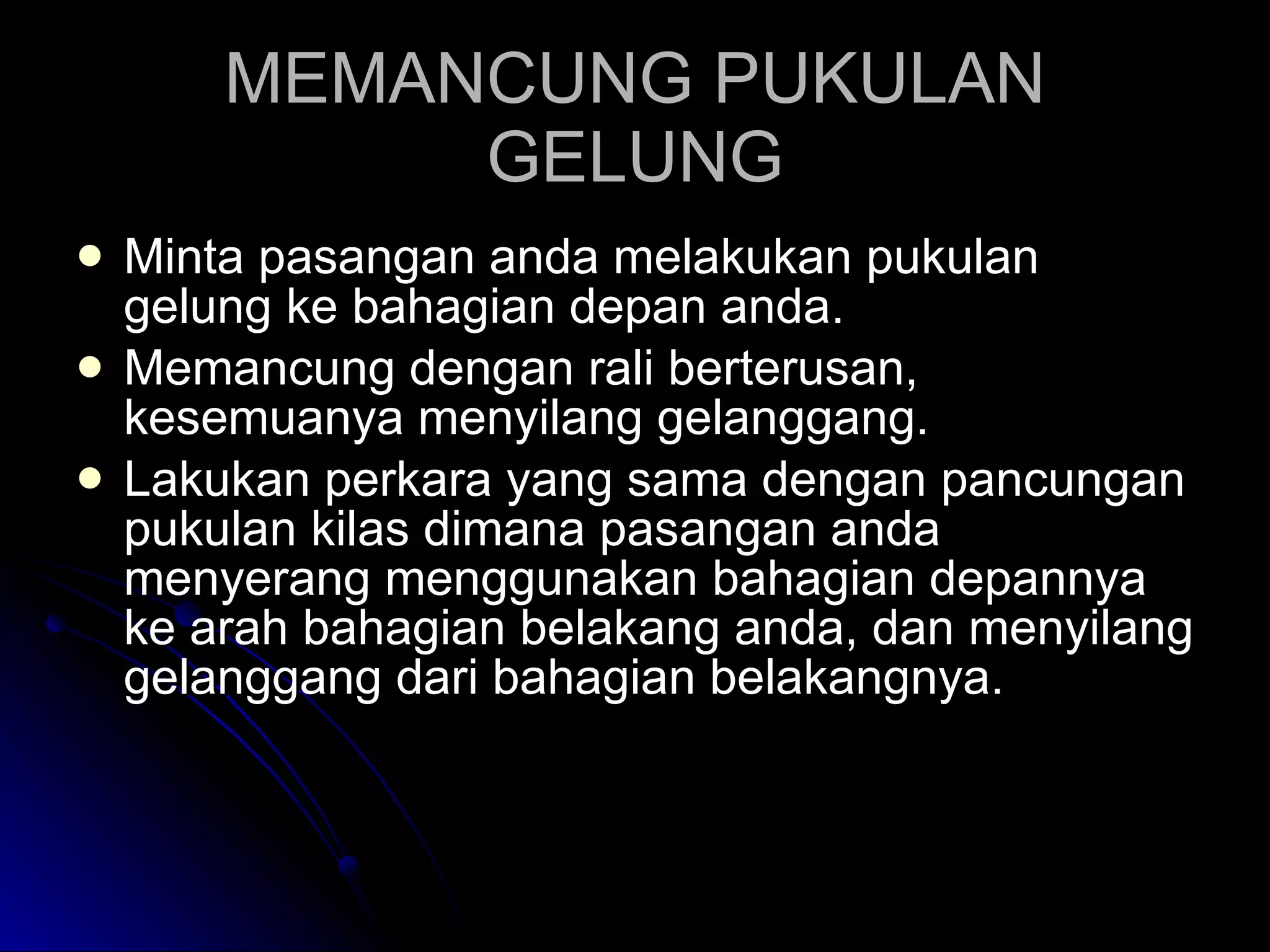 MEMANCUNG PUKULAN GELUNG Minta pasangan anda melakukan pukulan gelung ke bahagian depan anda. Memancung dengan rali berterusan, kesemuanya menyilang gelanggang. Lakukan perkara yang sama dengan pancungan pukulan kilas dimana pasangan anda menyerang menggunakan bahagian depannya ke arah bahagian belakang anda, dan menyilang gelanggang dari bahagian belakangnya. 