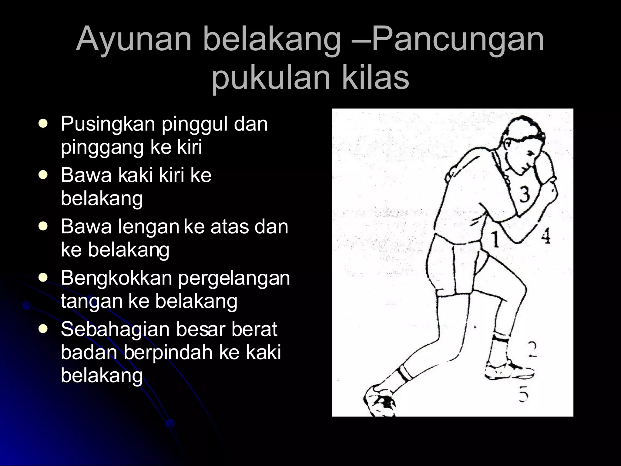 Ayunan belakang –Pancungan pukulan kilas Pusingkan pinggul dan pinggang ke kiri Bawa kaki kiri ke belakang Bawa lengan ke atas dan ke belakang Bengkokkan pergelangan tangan ke belakang Sebahagian besar berat badan berpindah ke kaki belakang 