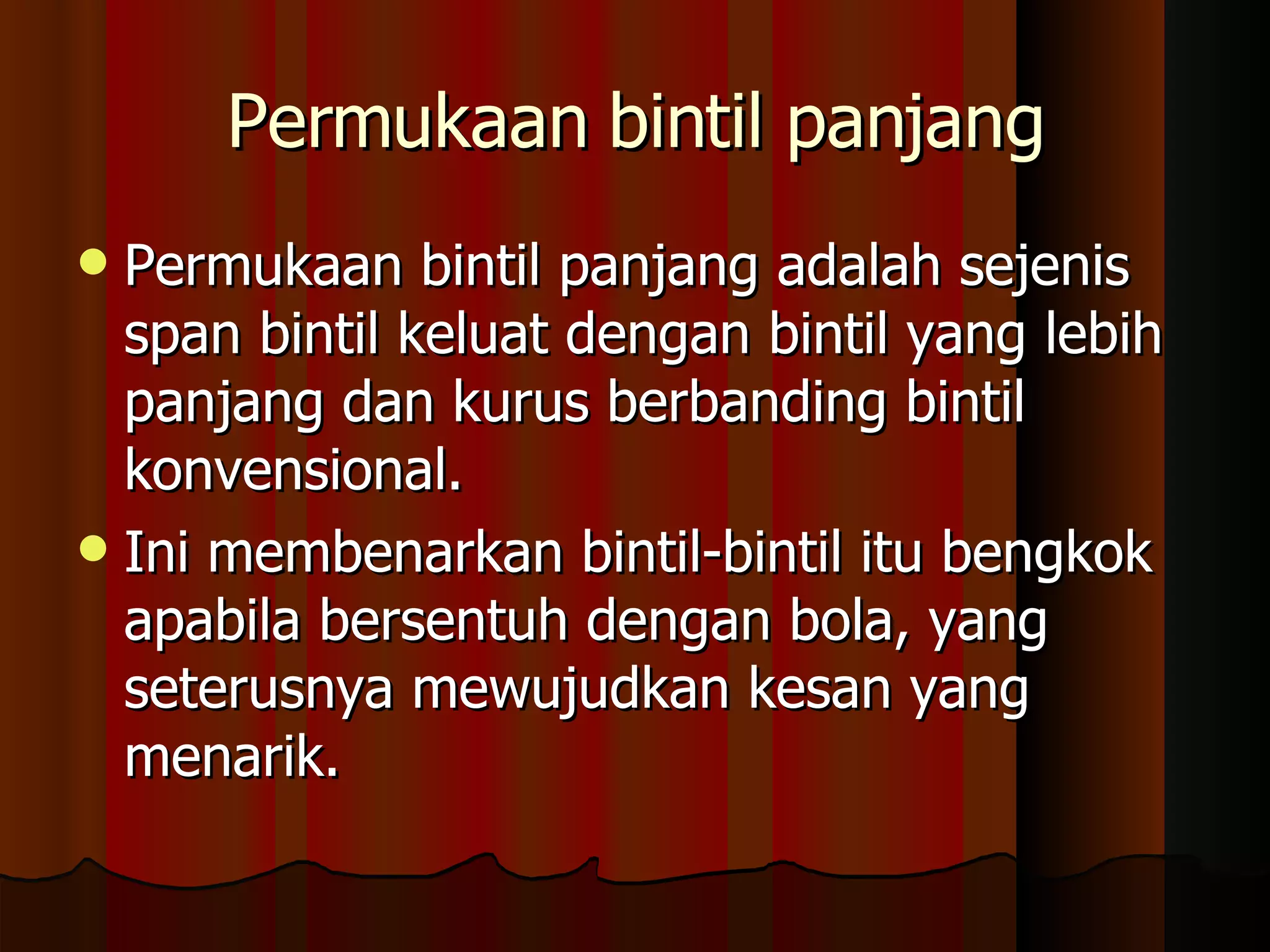 Permukaan bintil panjang Permukaan bintil panjang adalah sejenis span bintil keluat dengan bintil yang lebih panjang dan kurus berbanding bintil konvensional.  Ini membenarkan bintil-bintil itu bengkok apabila bersentuh dengan bola, yang seterusnya mewujudkan kesan yang menarik.  