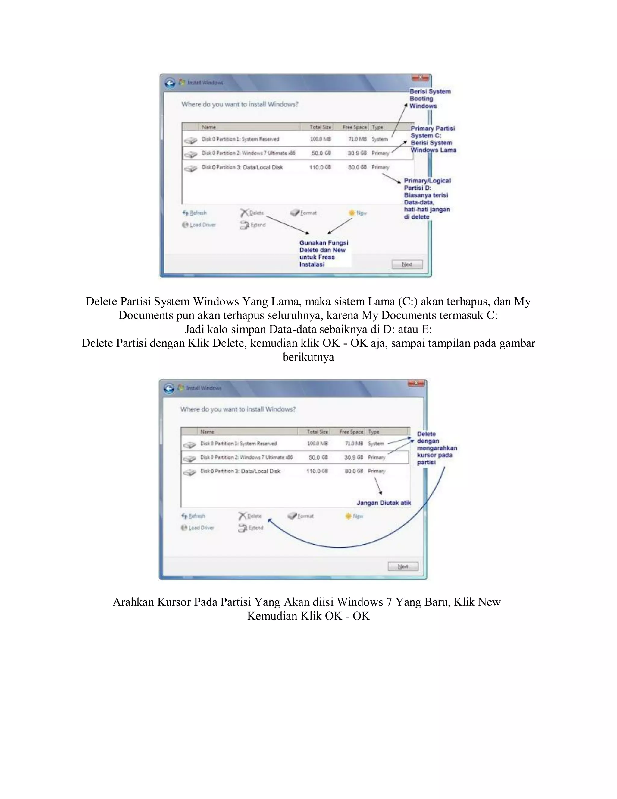Delete Partisi System Windows Yang Lama, maka sistem Lama (C:) akan terhapus, dan My
Documents pun akan terhapus seluruhnya, karena My Documents termasuk C:
Jadi kalo simpan Data-data sebaiknya di D: atau E:
Delete Partisi dengan Klik Delete, kemudian klik OK - OK aja, sampai tampilan pada gambar
berikutnya
Arahkan Kursor Pada Partisi Yang Akan diisi Windows 7 Yang Baru, Klik New
Kemudian Klik OK - OK
 