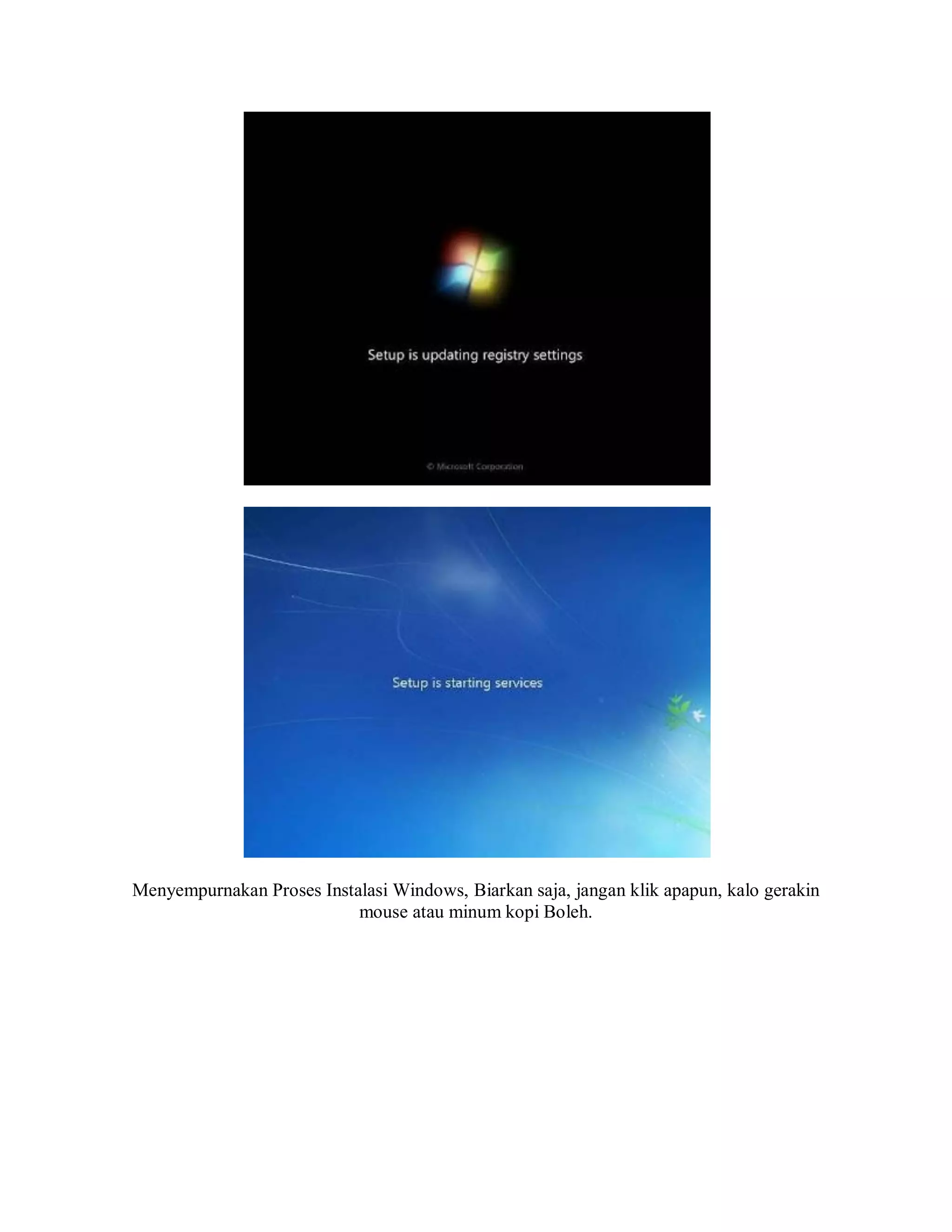 Menyempurnakan Proses Instalasi Windows, Biarkan saja, jangan klik apapun, kalo gerakin
mouse atau minum kopi Boleh.
 