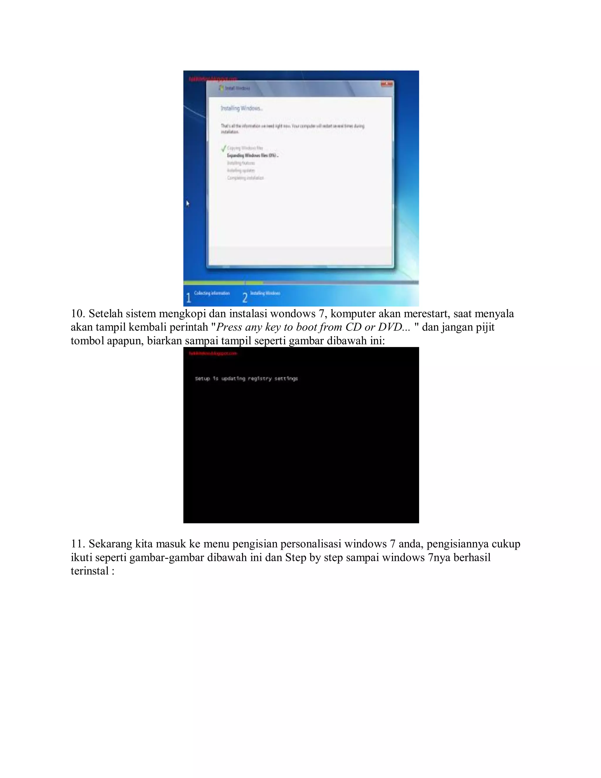 10. Setelah sistem mengkopi dan instalasi wondows 7, komputer akan merestart, saat menyala
akan tampil kembali perintah "Press any key to boot from CD or DVD... " dan jangan pijit
tombol apapun, biarkan sampai tampil seperti gambar dibawah ini:
11. Sekarang kita masuk ke menu pengisian personalisasi windows 7 anda, pengisiannya cukup
ikuti seperti gambar-gambar dibawah ini dan Step by step sampai windows 7nya berhasil
terinstal :
 