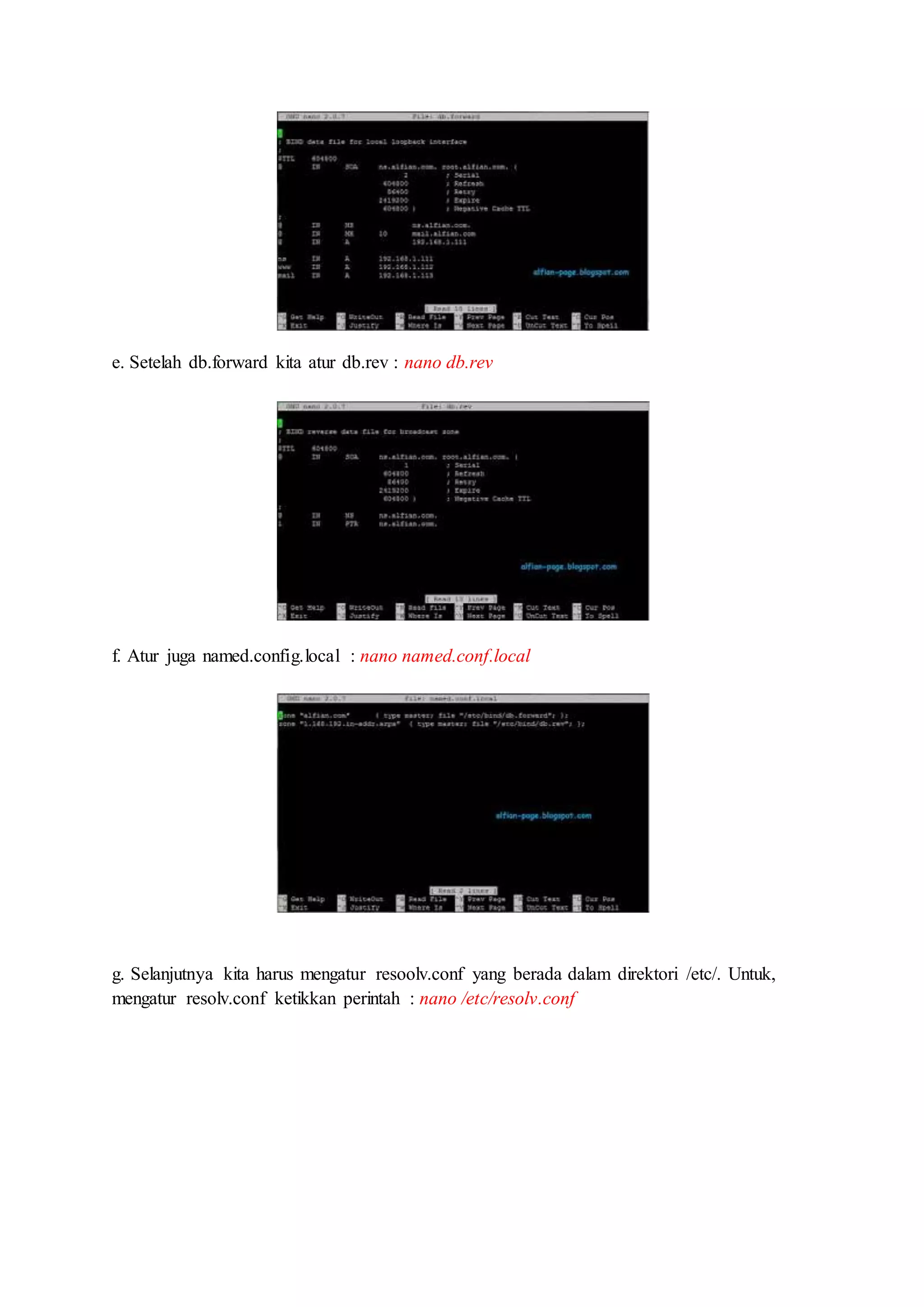 e. Setelah db.forward kita atur db.rev : nano db.rev
f. Atur juga named.config.local : nano named.conf.local
g. Selanjutnya kita harus mengatur resoolv.conf yang berada dalam direktori /etc/. Untuk,
mengatur resolv.conf ketikkan perintah : nano /etc/resolv.conf
 