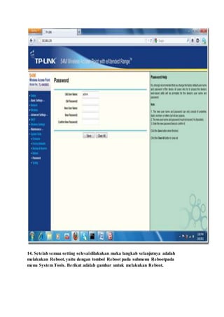 14. Setelah semua setting selesai dilakukan maka langkah selanjutnya adalah
melakukan Reboot, yaitu dengan tombol Reboot pada submenu Rebootpada
menu System Tools. Berikut adalah gambar untuk melakukan Reboot.
 