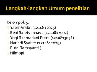 Kelompok 5:
YaserArafat (1210812025)
Beni Safety rahayu (1210812002)
Yogi Rahmadani Putra (1210813056)
Hariadi Syaifer (12...