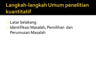 Latar belakang
Identifikasi Masalah, Pemilihan dan
Perumusan Masalah
 