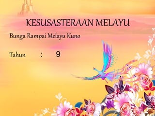 KESUSASTERAAN MELAYU
Bunga Rampai Melayu Kuno
Tahun : 9
 