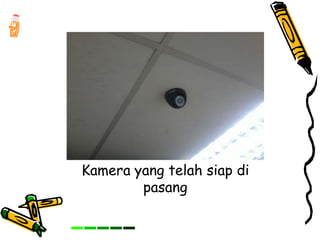 Kamera yang telah siap di
pasang
 