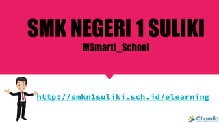 SMK NEGERI 1 SULIKI
MSmart)_School
http://smkn1suliki.sch.id/elearning
 