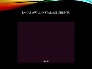 TAHAP AWAL INSTALASI UBUNTU 
 
