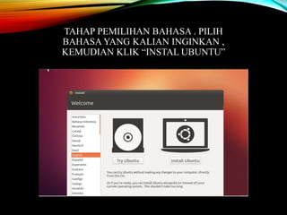 TAHAP PEMILIHAN BAHASA . PILIH 
BAHASA YANG KALIAN INGINKAN , 
KEMUDIAN KLIK “INSTAL UBUNTU” 
 