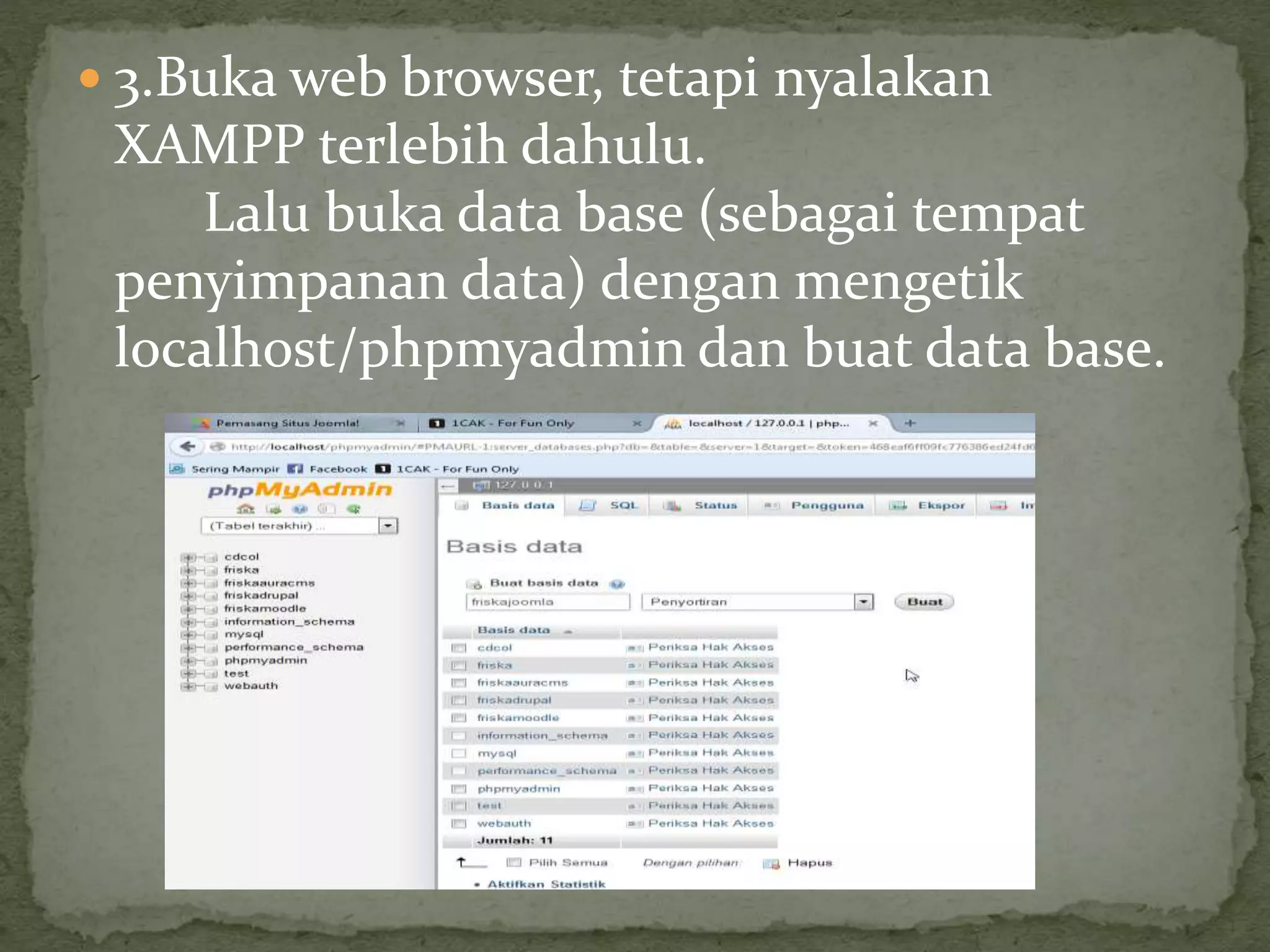  3.Buka web browser, tetapi nyalakan
XAMPP terlebih dahulu.
Lalu buka data base (sebagai tempat
penyimpanan data) dengan mengetik
localhost/phpmyadmin dan buat data base.
 