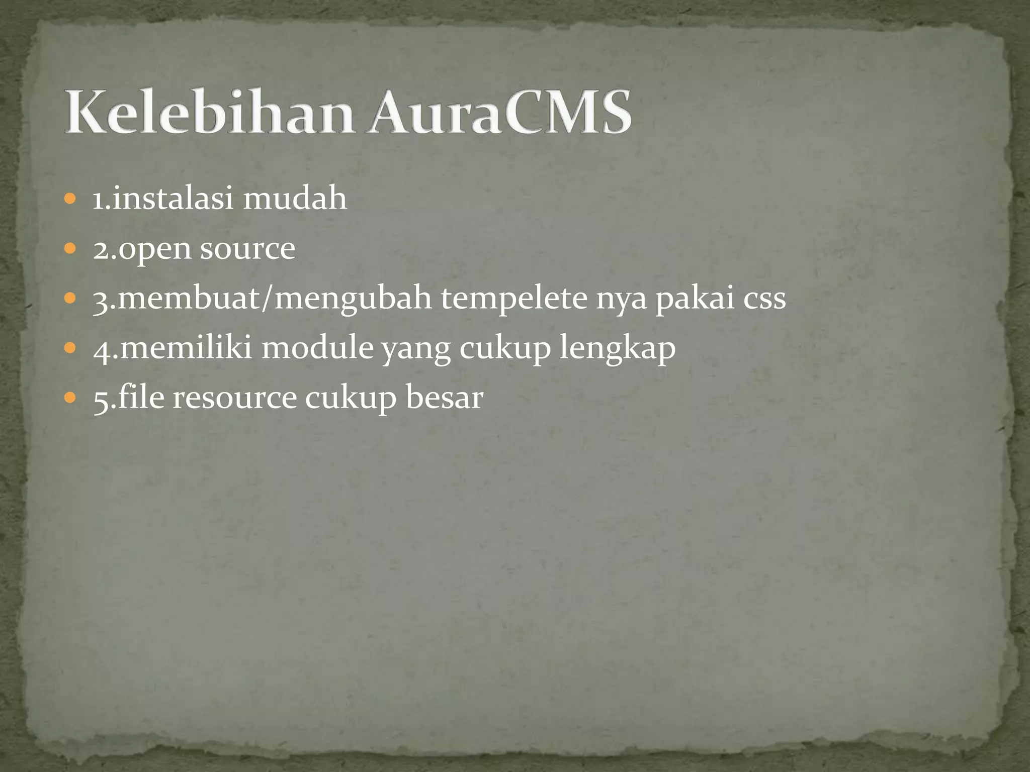  1.instalasi mudah
 2.open source
 3.membuat/mengubah tempelete nya pakai css
 4.memiliki module yang cukup lengkap
 5.file resource cukup besar
 