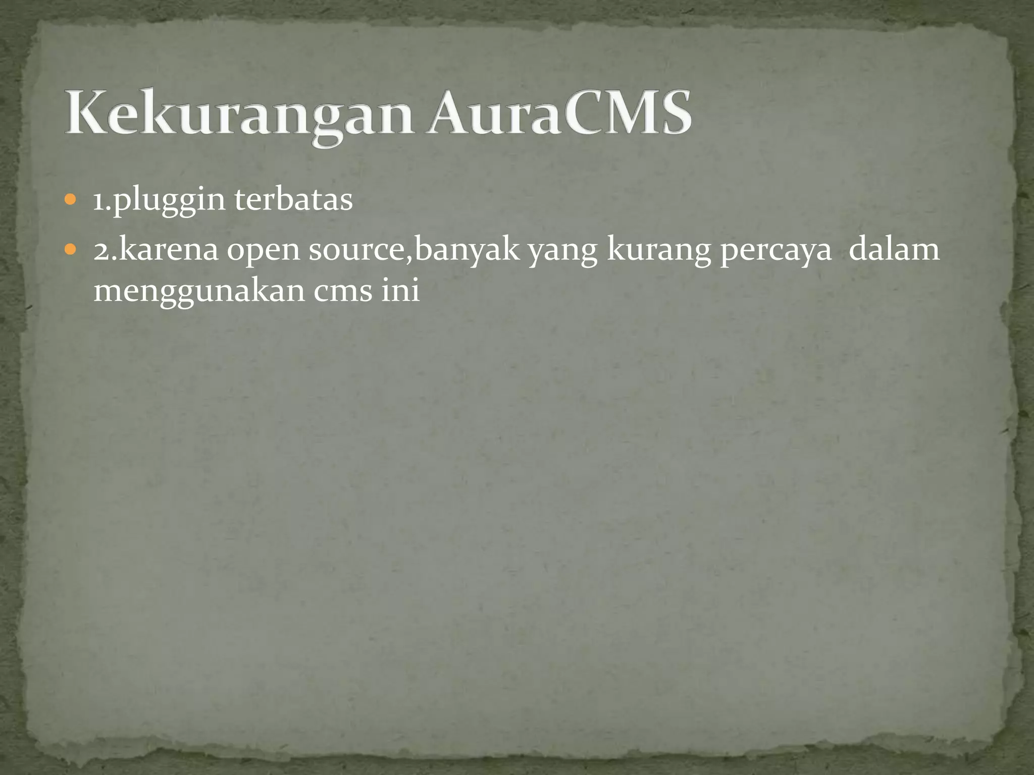  1.pluggin terbatas
 2.karena open source,banyak yang kurang percaya dalam
menggunakan cms ini
 