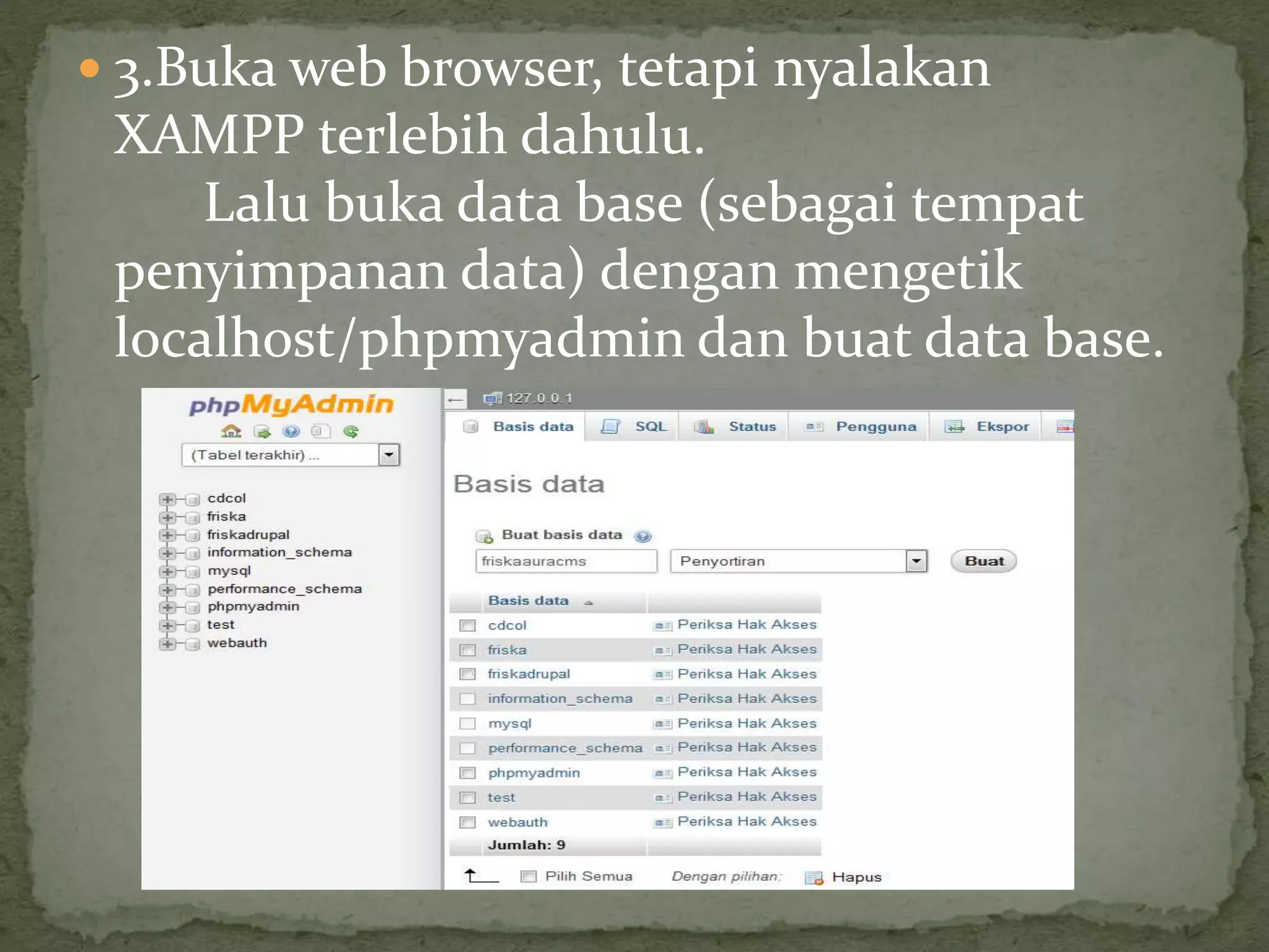  3.Buka web browser, tetapi nyalakan
XAMPP terlebih dahulu.
Lalu buka data base (sebagai tempat
penyimpanan data) dengan mengetik
localhost/phpmyadmin dan buat data base.
 