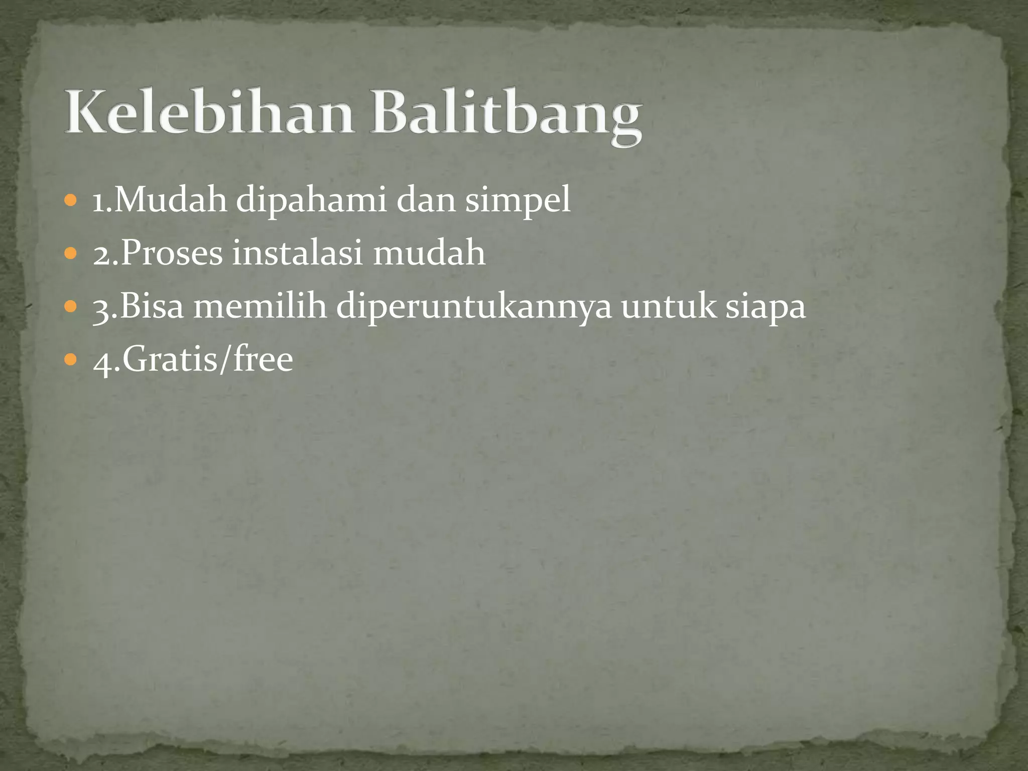  1.Mudah dipahami dan simpel
 2.Proses instalasi mudah
 3.Bisa memilih diperuntukannya untuk siapa
 4.Gratis/free
 