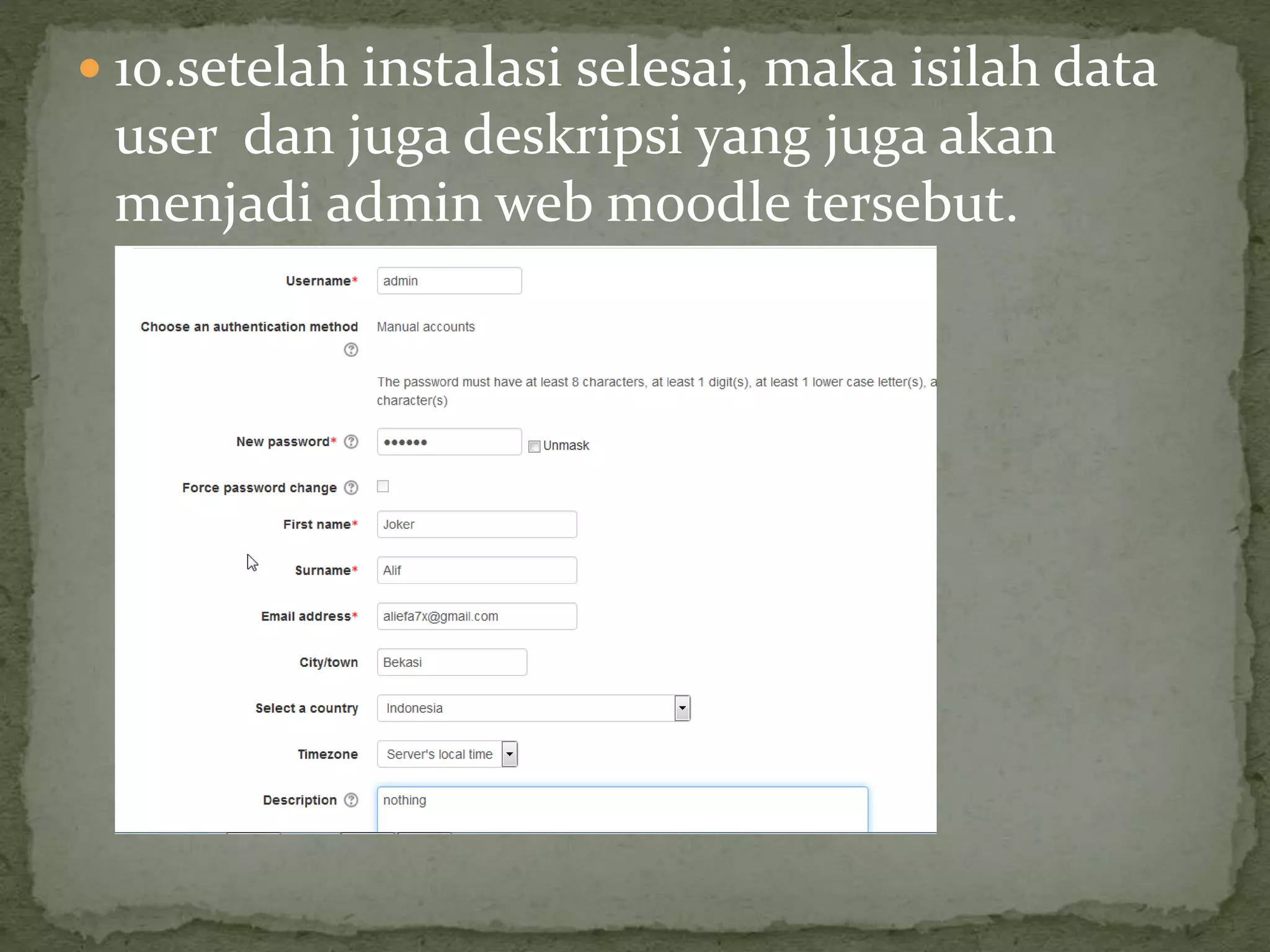  10.setelah instalasi selesai, maka isilah data
user dan juga deskripsi yang juga akan
menjadi admin web moodle tersebut.
 