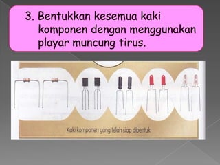 Langkah memasang komponen pada litar projek | PPTX