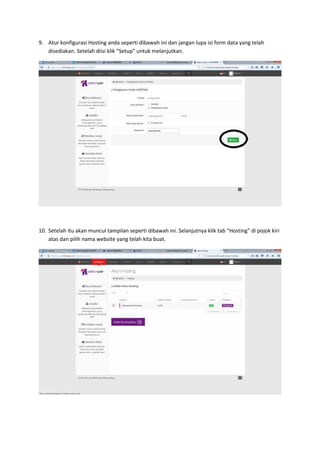 9. Atur konfigurasi Hosting anda seperti dibawah ini dan jangan lupa isi form data yang telah
disediakan. Setelah diisi klik “Setup” untuk melanjutkan.
10. Setelah itu akan muncul tampilan seperti dibawah ini. Selanjutnya klik tab “Hosting” di pojok kiri
atas dan pilih nama website yang telah kita buat.
 
