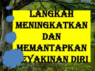 Langkah meningkatkan dan memantapkan keyakinan diri 
