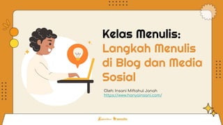 Kelas Menulis:
Langkah Menulis
di Blog dan Media
Sosial
Oleh: Insani Miftahul Janah
https://www.hanyainsani.com/
 