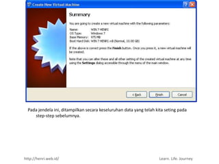 Pada jendela ini, ditampilkan secara keseluruhan data yang telah kita seting pada
     step-step sebelumnya.




http://henri.web.id/                                                 Learn. Life. Journey
 