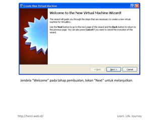 Jendela “Welcome” pada tahap pembuatan, tekan “Next” untuk melanjutkan.




http://henri.web.id/                                          Learn. Life. Journey
 