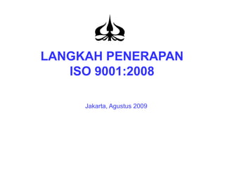 Arofat2001@hotmail.com
LANGKAH PENERAPAN
ISO 9001:2008
Jakarta, Agustus 2009
 