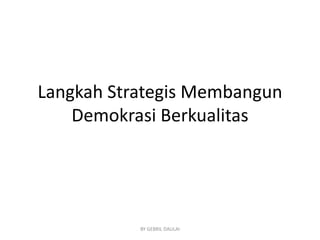 Langkah Strategis Membangun
Demokrasi Berkualitas

BY GEBRIL DAULAI

 