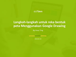 By Huey Ting
Langkah-langkah untuk reka bentuk
peta Menggunakan Google Drawing
2018-05-23
 