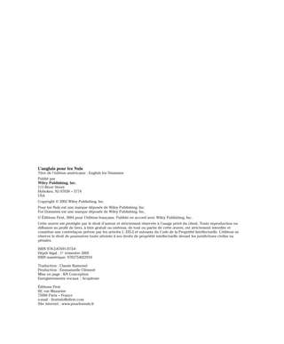 L’anglais pour les Nuls
Titre de l’édition américaine : English for Dummies
Publié par
Wiley Publishing, Inc.
111 River Street
Hoboken, NJ 07030 – 5774
USA
Copyright © 2002 Wiley Publishing, Inc.
Pour les Nuls est une marque déposée de Wiley Publishing, Inc.
For Dummies est une marque déposée de Wiley Publishing, Inc.
© Éditions First, 2004 pour l’édition française. Publiée en accord avec Wiley Publishing, Inc.
Cette œuvre est protégée par le droit d’auteur et strictement réservée à l’usage privé du client. Toute reproduction ou
diffusion au profit de tiers, à titre gratuit ou onéreux, de tout ou partie de cette œuvre, est strictement interdite et
constitue une contrefaçon prévue par les articles L 335-2 et suivants du Code de la Propriété Intellectuelle. L’éditeur se
réserve le droit de poursuivre toute atteinte à ses droits de propriété intellectuelle devant les juridictions civiles ou
pénales.
ISBN 978-2-87691-973-0
Dépôt légal : 1er
trimestre 2005
ISBN numérique: 9782754022910
Traduction : Claude Raimond
Production : Emmanuelle Clément
Mise en page : KN Conception
Enregistrements vocaux : Scopitone
Éditions First
60, rue Mazarine
75006 Paris – France
e-mail : firstinfo@efirst.com
Site internet : www.pourlesnuls.fr
 