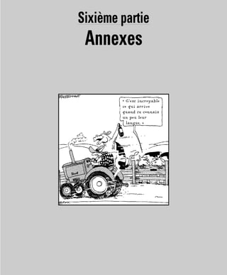 Sixième partie
Annexes
« C’est incroyable
ce qui arrive
quand tu connais
un peu leur
langue. »
 