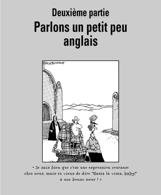 Deuxième partie
Parlons un petit peu
anglais
« Je sais bien que c’est une expression courante
chez nous, mais tu viens de dire “Hasta la vista, baby!”
à une bonne sœur ! »
 