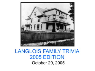 LANGLOIS FAMILY TRIVIA 2005 EDITION October 29, 2005 