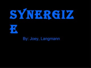 Synergize   By: Joey, Langmann 