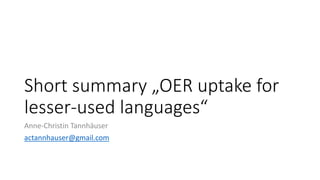 Short summary „OER uptake for
lesser-used languages“
Anne-Christin Tannhäuser
actannhauser@gmail.com
 