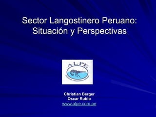 Sector Langostinero Peruano:
Situación y Perspectivas
Christian Berger
Oscar Rubio
www.alpe.com.pe
 