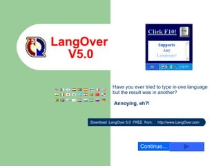 LangOver  V5.0 Download  LangOver 5.0  FREE  from:  http://www.LangOver.com Have you ever tried to type in one language but the result was in another? Annoying, eh?! Continue… 