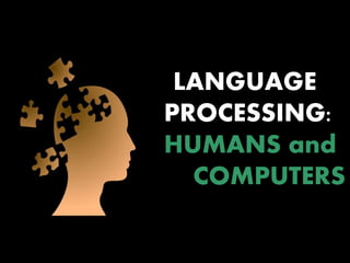 LANGUAGE
PROCESSING:
HUMANS and
COMPUTERS
 