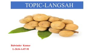 TOPIC-LANGSAH
Balwinder Kumar
L-2k16-A-87-M
 