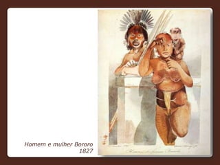 Homem e mulher Bororo
1827
 