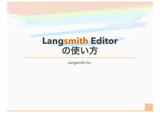 Langsmith Editor
の使い方
1
Langsmith Inc.
 