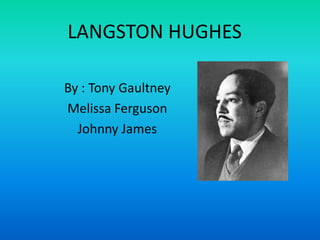 LANGSTON HUGHES By : Tony Gaultney Melissa Ferguson Johnny James 