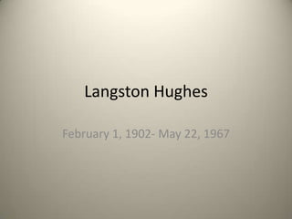 Langston Hughes February 1, 1902- May 22, 1967 