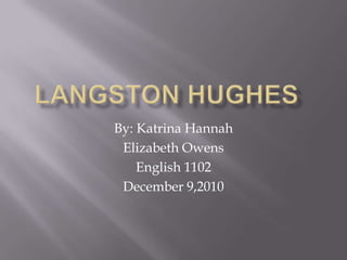Langston Hughes By: Katrina Hannah Elizabeth Owens English 1102 December 9,2010 